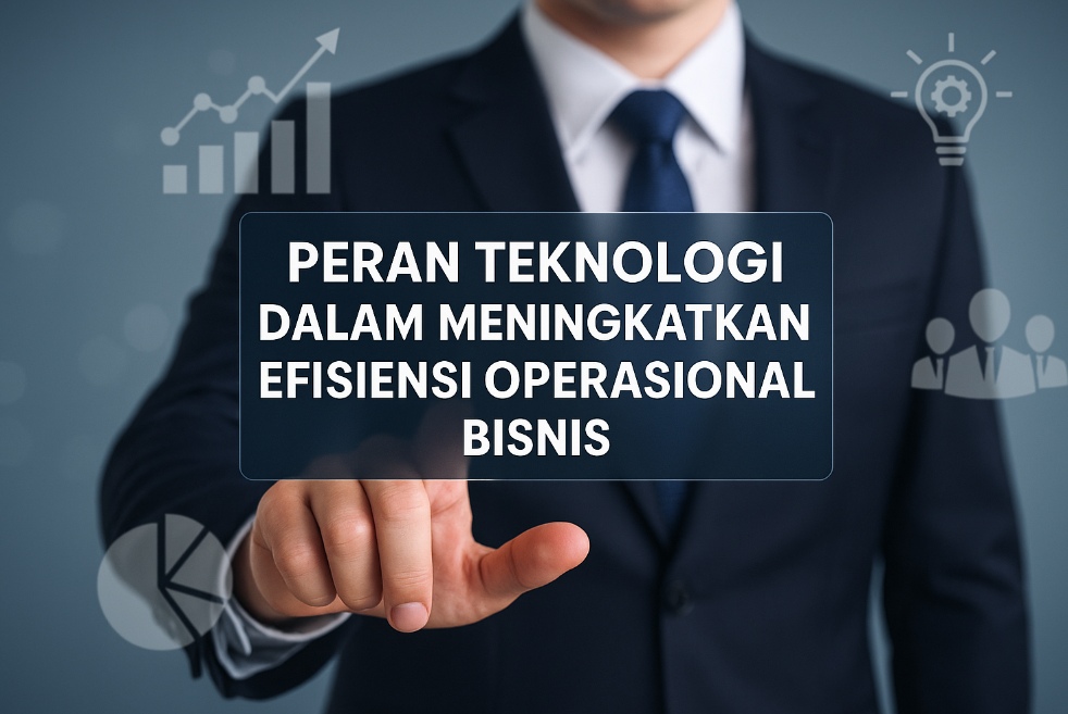 Peran Teknologi dalam Meningkatkan Efisiensi Operasional Bisnis